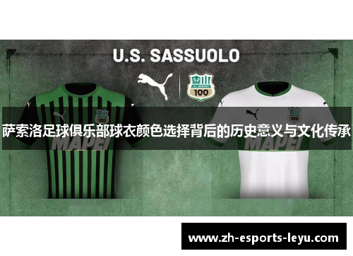 萨索洛足球俱乐部球衣颜色选择背后的历史意义与文化传承 萨索洛足球俱乐部球衣颜色选择背后的历史意义与文化传承