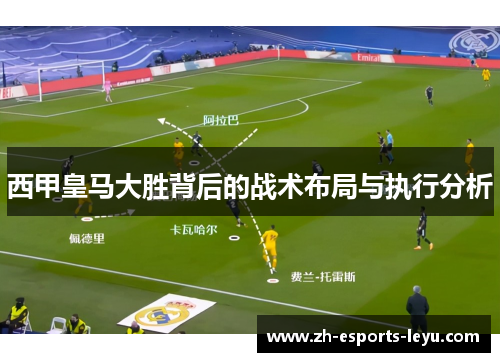 西甲皇马大胜背后的战术布局与执行分析 西甲皇马大胜背后的战术布局与执行分析