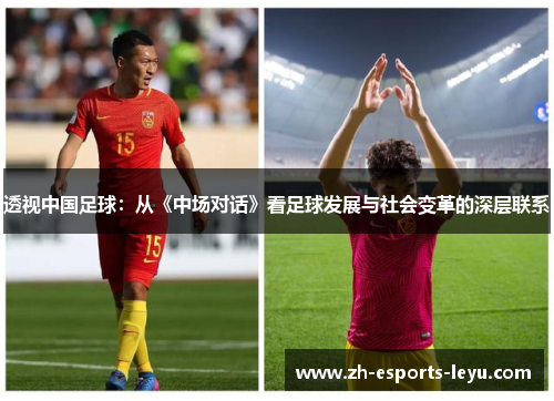 透视中国足球:从《中场对话》看足球发展与社会变革的深层联系 透视中国足球:从《中场对话》看足球发展与社会变革的深层联系