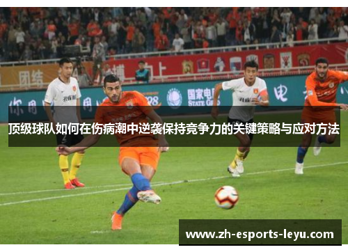 顶级球队如何在伤病潮中逆袭保持竞争力的关键策略与应对方法