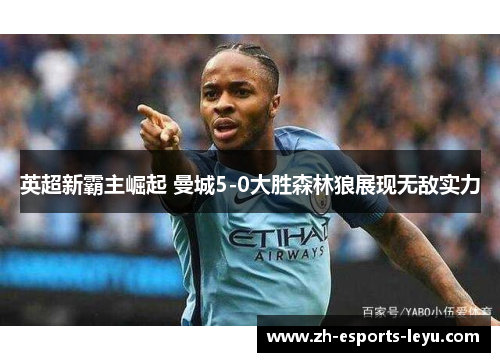 英超新霸主崛起 曼城5-0大胜森林狼展现无敌实力