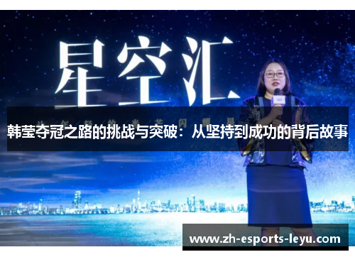 韩莹夺冠之路的挑战与突破:从坚持到成功的背后故事 韩莹夺冠之路的挑战与突破:从坚持到成功的背后故事