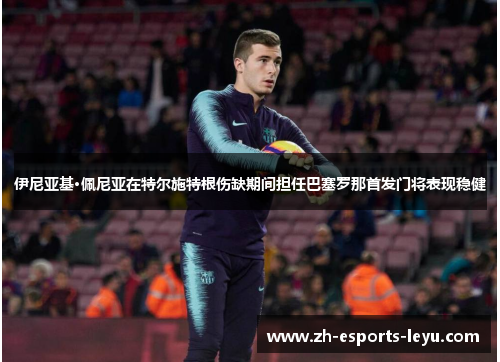 伊尼亚基·佩尼亚在特尔施特根伤缺期间担任巴塞罗那首发门将表现稳健